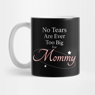 No Tears Are Ever Too Big For Mommy Mug